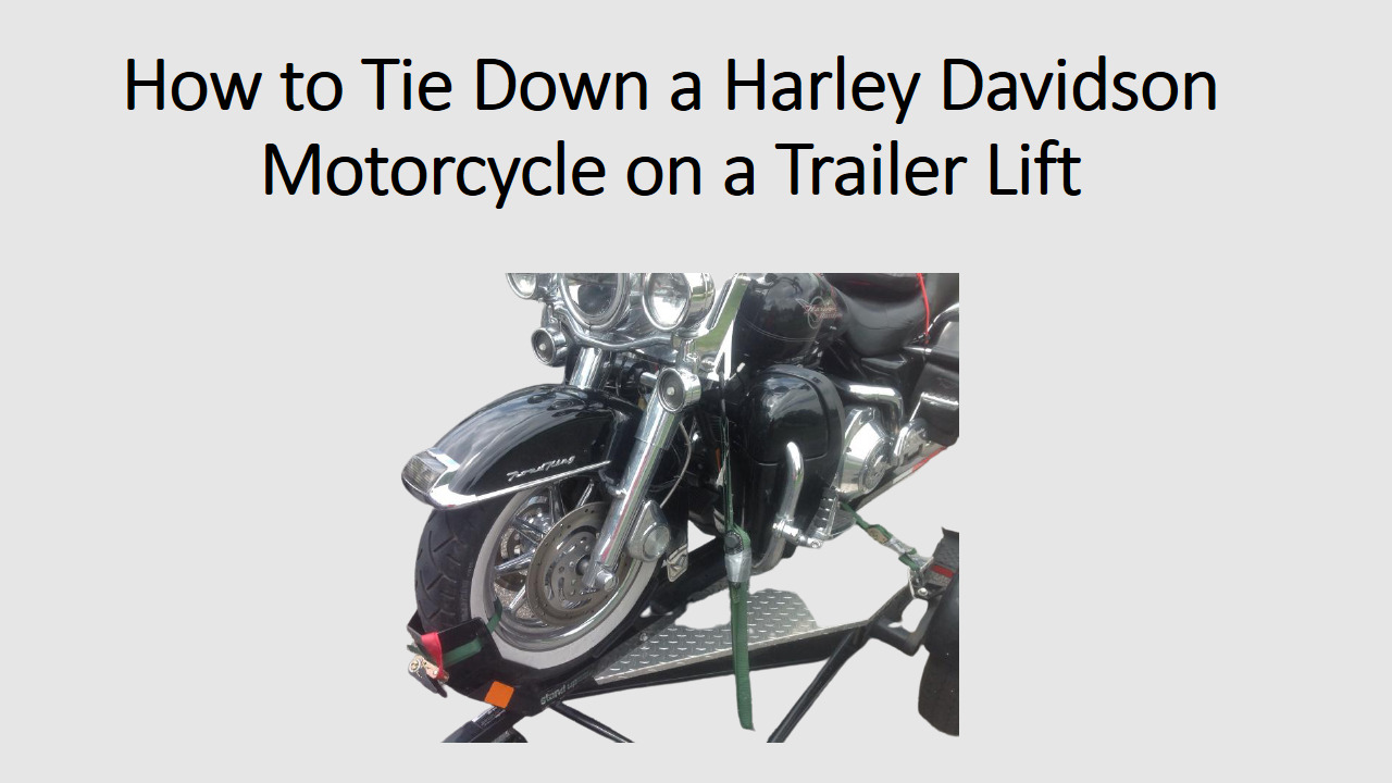 How To Tie Down A Harley Davidson Motorcycle On A Trailer Lift