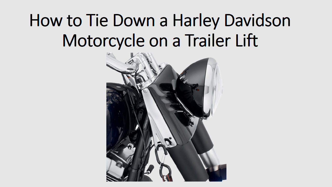 How To Tie Down A Harley Davidson Motorcycle On A Trailer Lift
