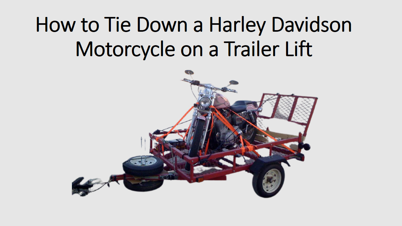 How To Tie Down A Harley Davidson Motorcycle On A Trailer Lift